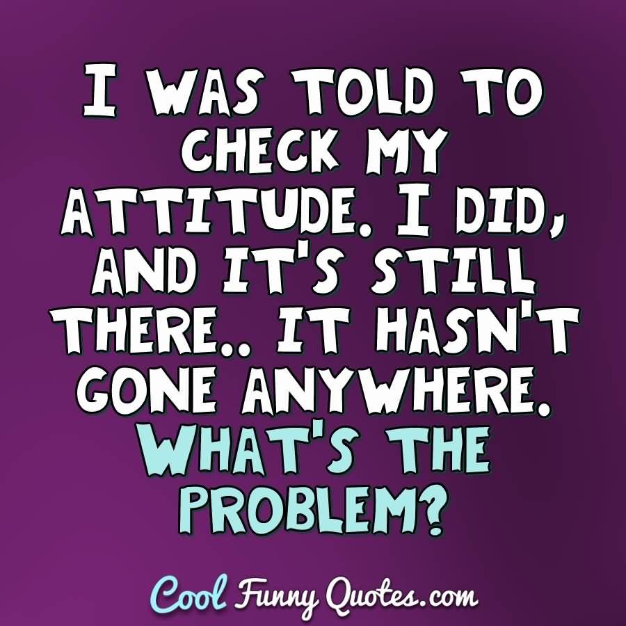I Was Told You Attitude Quotes