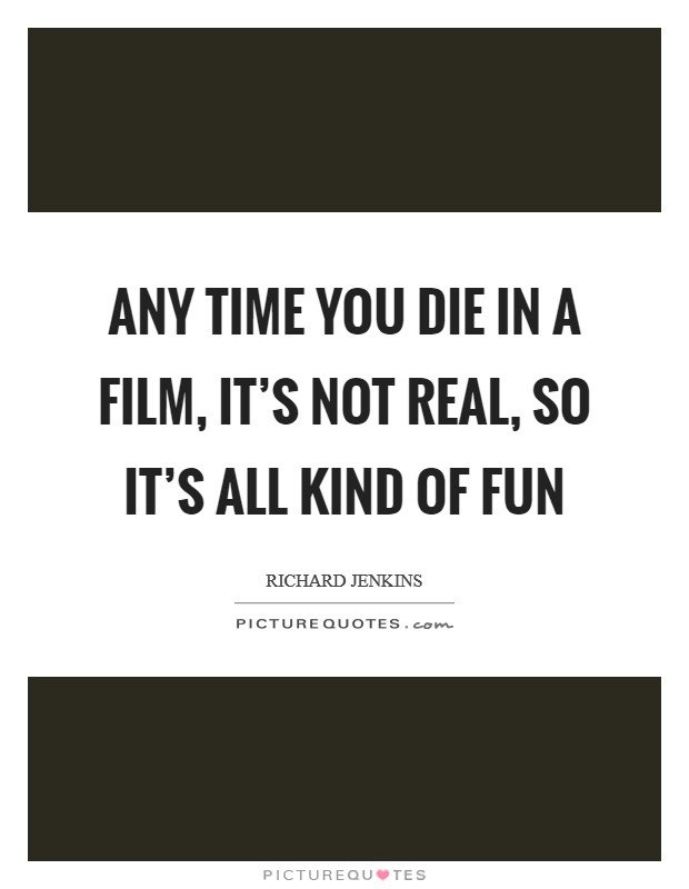 Ant time You Die In A Film