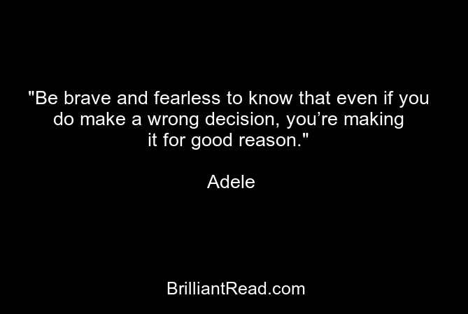 Be Brave And Fearless To Know That Even