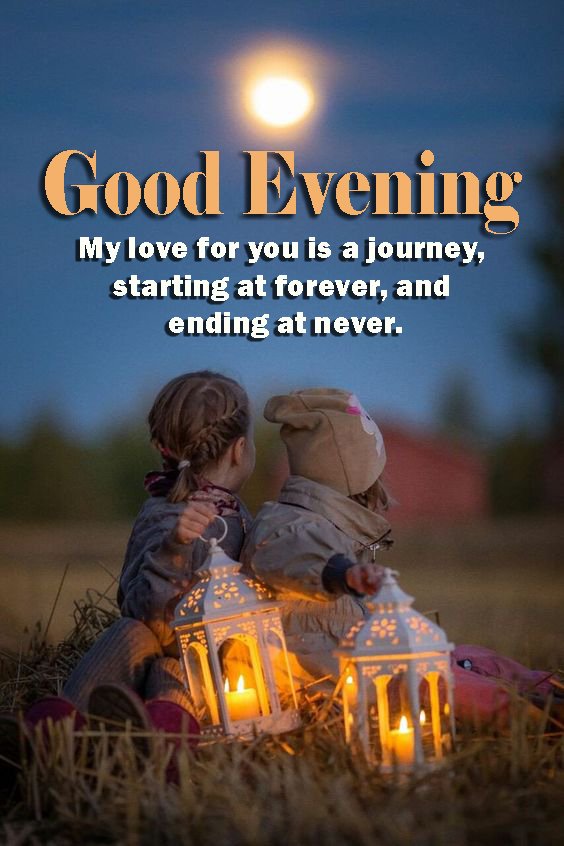 Good Evening My Love For You Is A Journey Starting At Forever And Ending At Never
