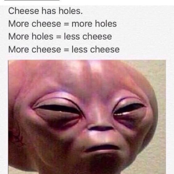 Cheese Has Holes More Alien Meme