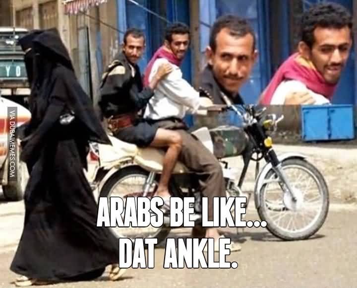 Arabs Be Like Dat Ankle Meme