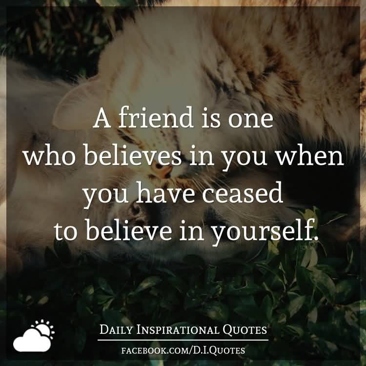 A Friend Is One When Someone Believes In You Quotes