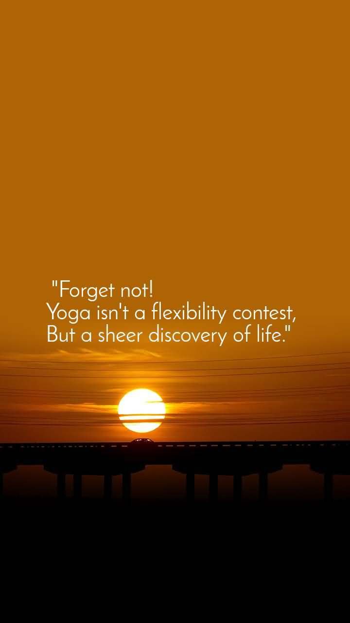 Forget Not Yoga Flexibility Flexibility Quotes Yoga