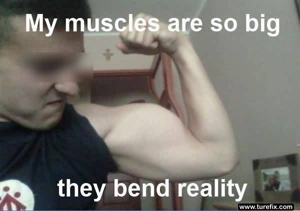 My Muscles Are So Big Big Muscles Meme