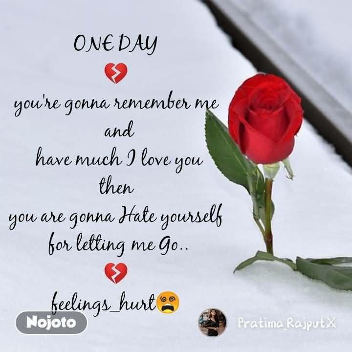 One Day You're Gonna Remember One Day You Will Know How Much I Love You Quotes