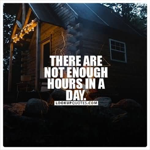 There Are Not Enough Not Enough Hours In The Day Quote
