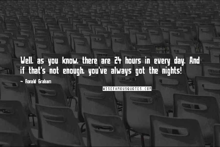 Well As You Know There Are Not Enough Hours In The Day Quote